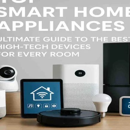 Top Smart Home Appliances: Ultimate Guide to the Best High-Tech Devices for Every Room