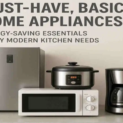 Must-Have Basic Home Appliances: Energy-Saving Essentials Every Modern Kitchen Needs